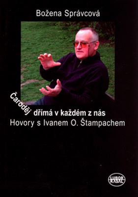 Čaroděj dřímá v každém z nás - Hovory s Ivanem O. Štampachem - Kliknutím na obrázek zavřete